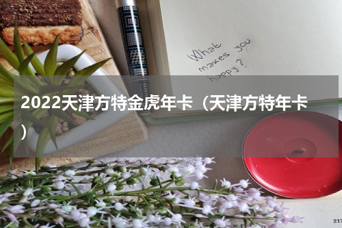 2022天津方特金虎年卡（天津方特年卡）