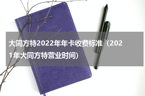 大同方特2022年年卡收费标准（2021年大同方特营业时间）