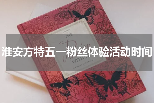 淮安方特五一粉丝体验活动时间