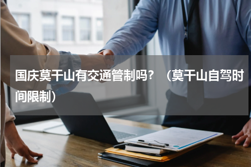 国庆莫干山有交通管制吗？（莫干山自驾时间限制）