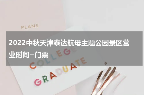 2022中秋天津泰达航母主题公园景区营业时间+门票