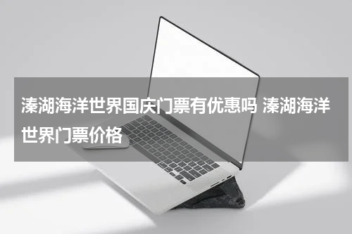 溱湖海洋世界国庆门票有优惠吗 溱湖海洋世界门票价格