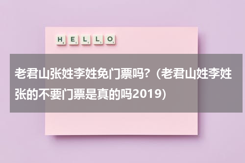 老君山张姓李姓免门票吗?（老君山姓李姓张的不要门票是真的吗2019）