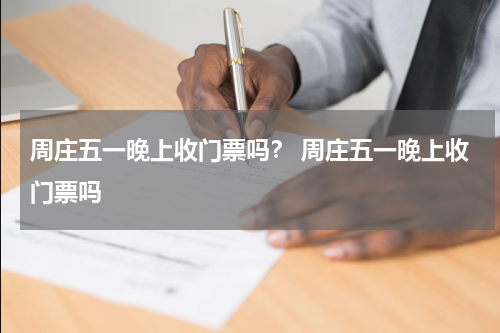 周庄五一晚上收门票吗？ 周庄五一晚上收门票吗