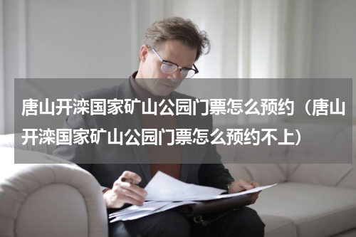 唐山开滦国家矿山公园门票怎么预约（唐山开滦国家矿山公园门票怎么预约不上）