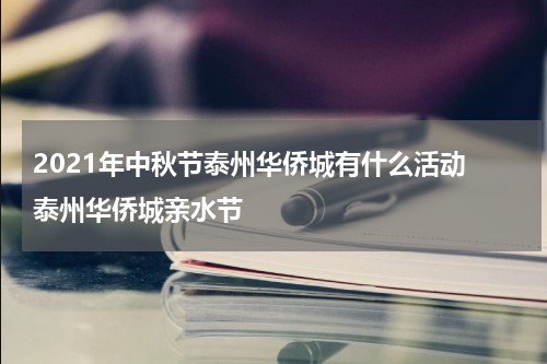 2021年中秋节泰州华侨城有什么活动 泰州华侨城亲水节