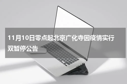 11月10日零点起北京广化寺因疫情实行双暂停公告