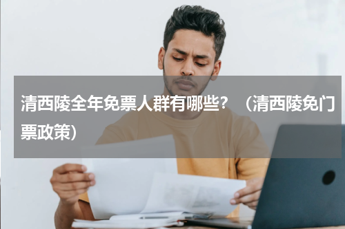 清西陵全年免票人群有哪些？（清西陵免门票政策）