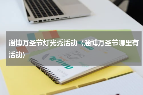 淄博万圣节灯光秀活动（淄博万圣节哪里有活动）