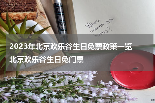 2023年北京欢乐谷生日免票政策一览 北京欢乐谷生日免门票