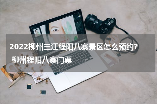 2022柳州三江程阳八寨景区怎么预约? 柳州程阳八寨门票