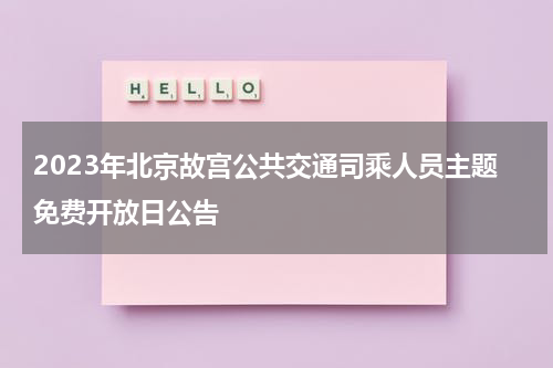 2023年北京故宫公共交通司乘人员主题免费开放日公告