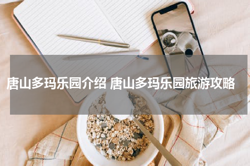 唐山多玛乐园介绍 唐山多玛乐园旅游攻略
