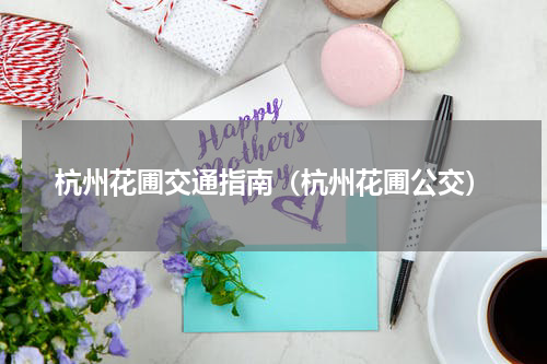 杭州花圃交通指南（杭州花圃公交）