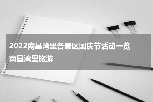 2022南昌湾里各景区国庆节活动一览 南昌湾里旅游