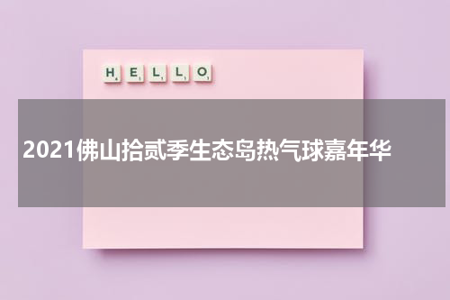 2021佛山拾贰季生态岛热气球嘉年华