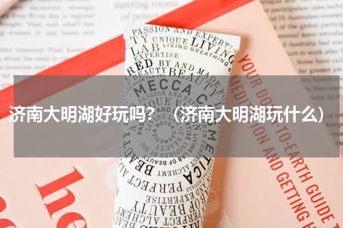 济南大明湖好玩吗？（济南大明湖玩什么）