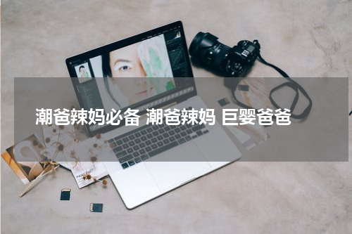 潮爸辣妈必备 潮爸辣妈 巨婴爸爸
