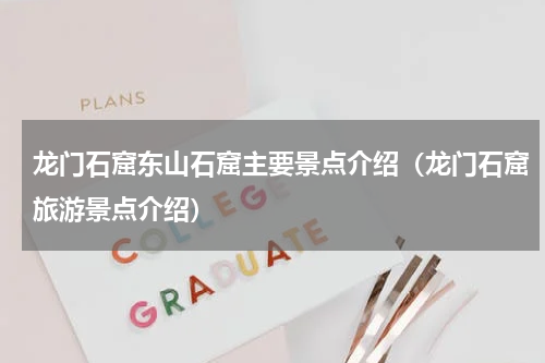 龙门石窟东山石窟主要景点介绍（龙门石窟旅游景点介绍）