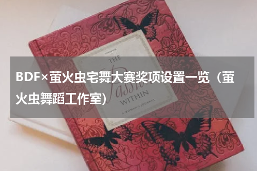 BDF×萤火虫宅舞大赛奖项设置一览（萤火虫舞蹈工作室）