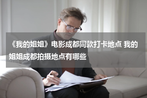 《我的姐姐》电影成都同款打卡地点 我的姐姐成都拍摄地点有哪些