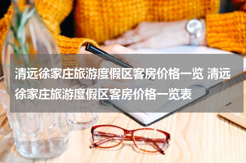 清远徐家庄旅游度假区客房价格一览 清远徐家庄旅游度假区客房价格一览表