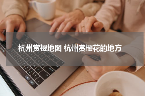 杭州赏樱地图 杭州赏樱花的地方