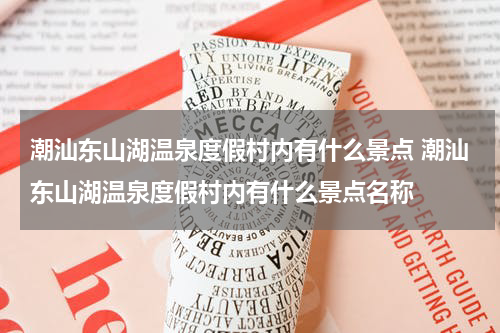 潮汕东山湖温泉度假村内有什么景点 潮汕东山湖温泉度假村内有什么景点名称