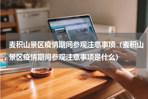 麦积山景区疫情期间参观注意事项（麦积山景区疫情期间参观注意事项是什么）