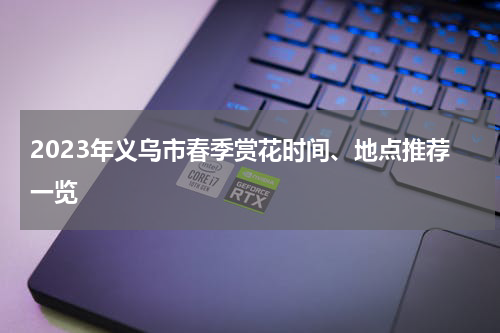 2023年义乌市春季赏花时间、地点推荐一览