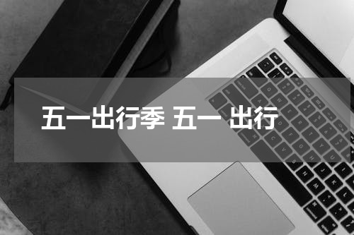 五一出行季 五一 出行