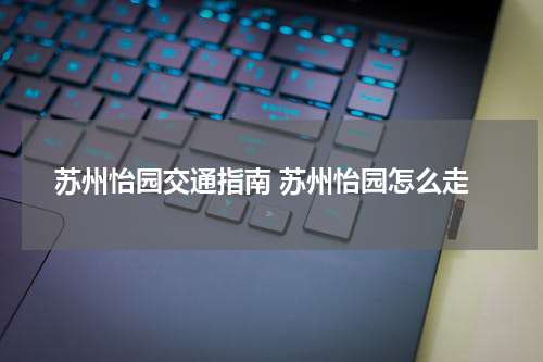 苏州怡园交通指南 苏州怡园怎么走