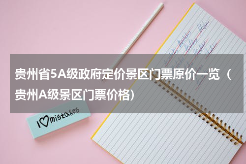 贵州省5A级政府定价景区门票原价一览（贵州A级景区门票价格）