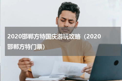 2020邯郸方特国庆游玩攻略（2020邯郸方特门票）