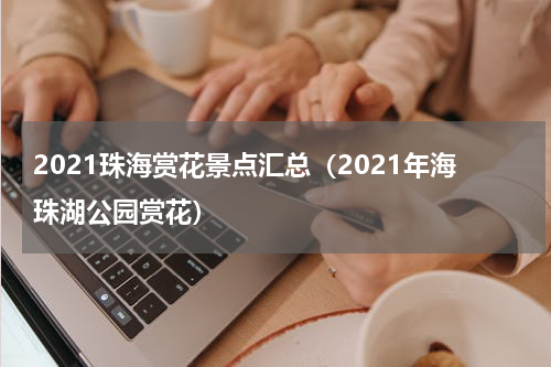 2021珠海赏花景点汇总（2021年海珠湖公园赏花）