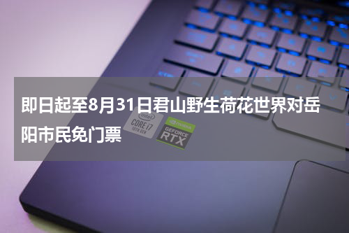 即日起至8月31日君山野生荷花世界对岳阳市民免门票