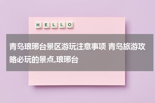 青岛琅琊台景区游玩注意事项 青岛旅游攻略必玩的景点,琅琊台