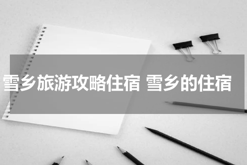 雪乡旅游攻略住宿 雪乡的住宿