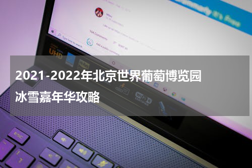 2021-2022年北京世界葡萄博览园冰雪嘉年华攻略