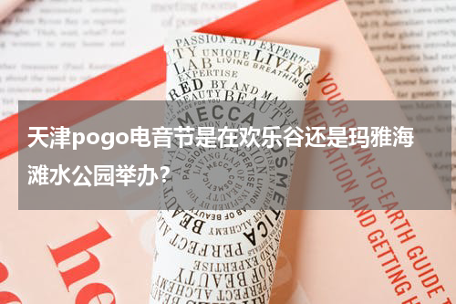 天津pogo电音节是在欢乐谷还是玛雅海滩水公园举办？