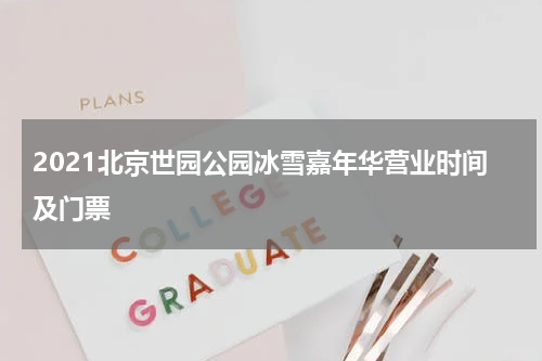 2021北京世园公园冰雪嘉年华营业时间及门票
