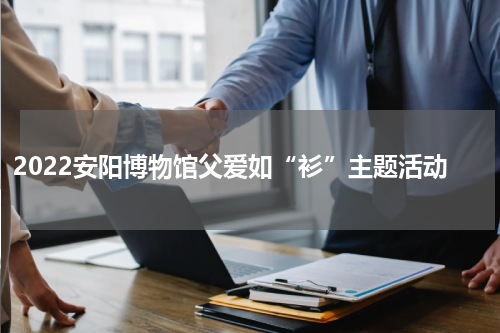 2022安阳博物馆父爱如“衫”主题活动