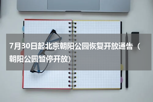 7月30日起北京朝阳公园恢复开放通告（朝阳公园暂停开放）