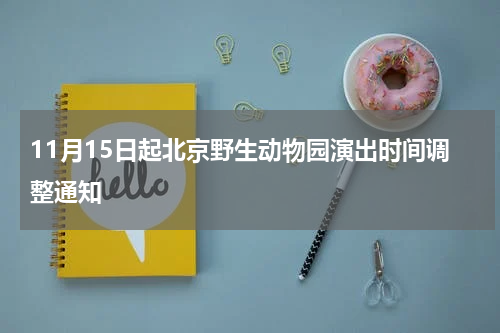 11月15日起北京野生动物园演出时间调整通知