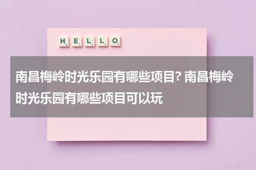 南昌梅岭时光乐园有哪些项目? 南昌梅岭时光乐园有哪些项目可以玩