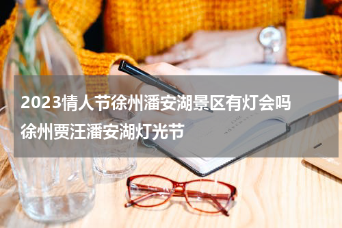 2023情人节徐州潘安湖景区有灯会吗 徐州贾汪潘安湖灯光节