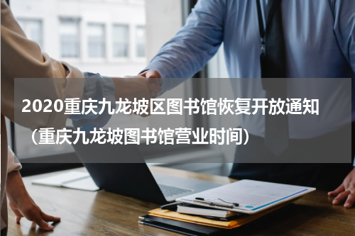 2020重庆九龙坡区图书馆恢复开放通知（重庆九龙坡图书馆营业时间）
