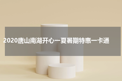 2020唐山南湖开心一夏暑期特惠一卡通