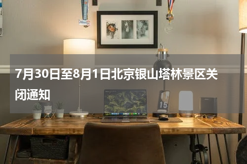 7月30日至8月1日北京银山塔林景区关闭通知