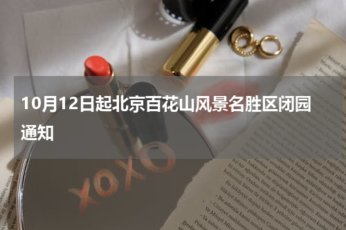 10月12日起北京百花山风景名胜区闭园通知